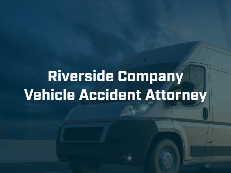 Riverside company vehicle accident attorney