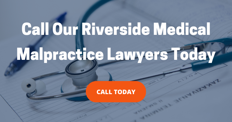 Call Our Riverside Medical Malpractice Lawyers Today