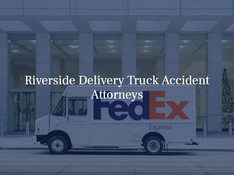 riverside delivery truck accident lawyers