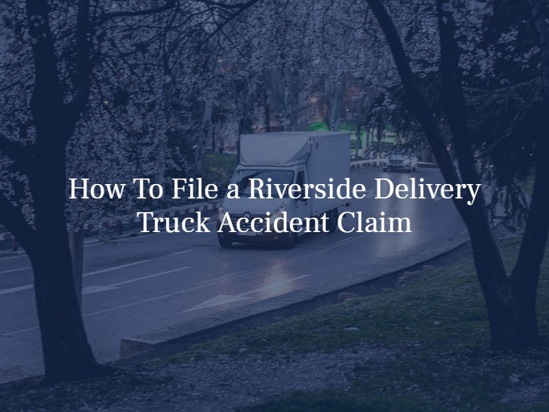 how to file a delivery truck accident claim in riverside
