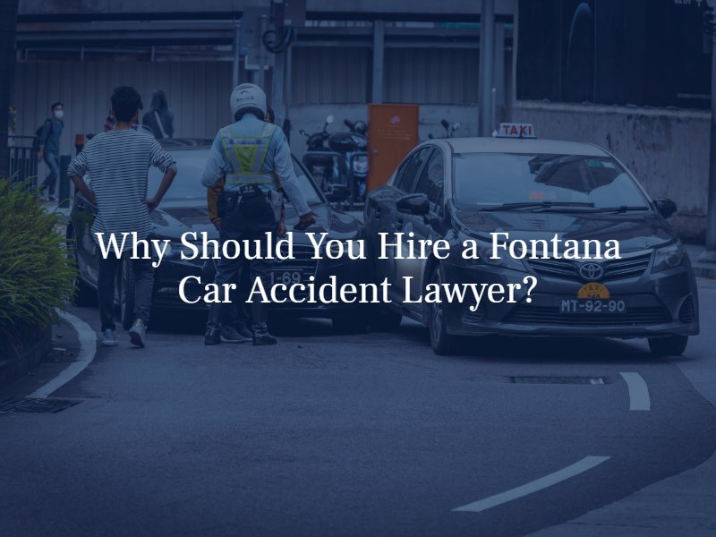 why hire a fontana car accident lawyer?