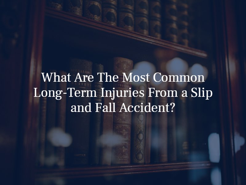 What Are The Most Common Long-Term Injuries From a Slip and Fall Accident?