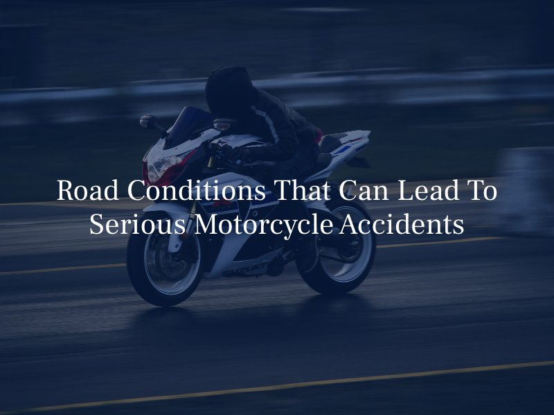 Road Conditions That Can Lead To Serious Motorcycle Accidents