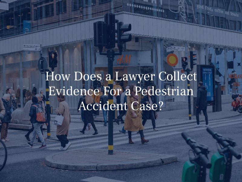 How Does a Lawyer Collect Evidence For a Pedestrian Accident Case?