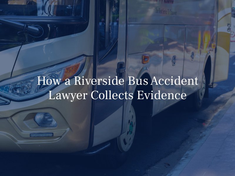 How a Riverside Bus Accident Lawyer Collects Evidence