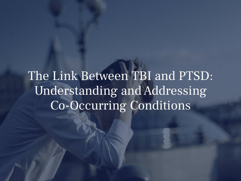 The Link Between TBI and PTSD: Understanding and Addressing Co-Occurring Conditions