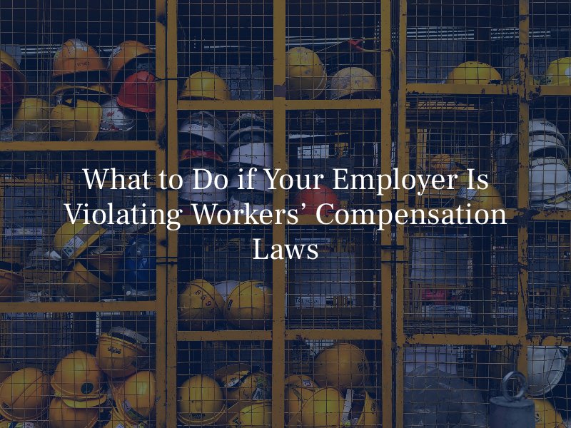 What to Do if Your Employer Is Violating Workers’ Compensation Laws