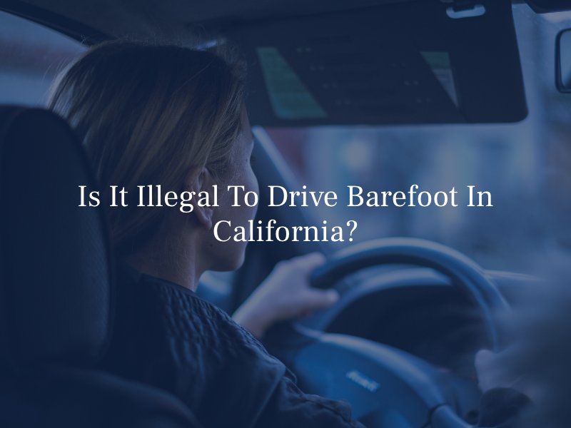 Is It Illegal To Drive Barefoot In California?