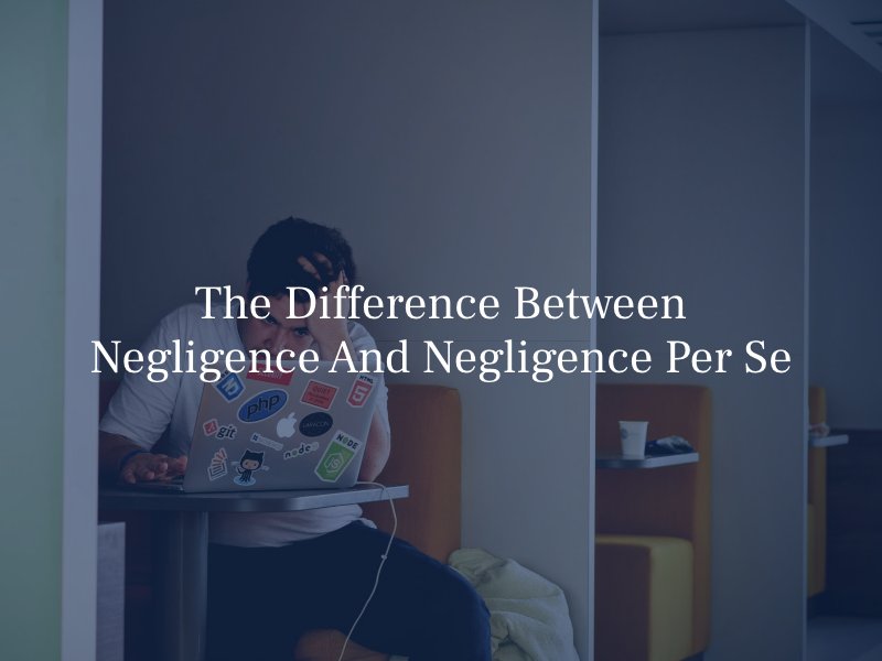 The Difference Between Negligence And Negligence Per Se