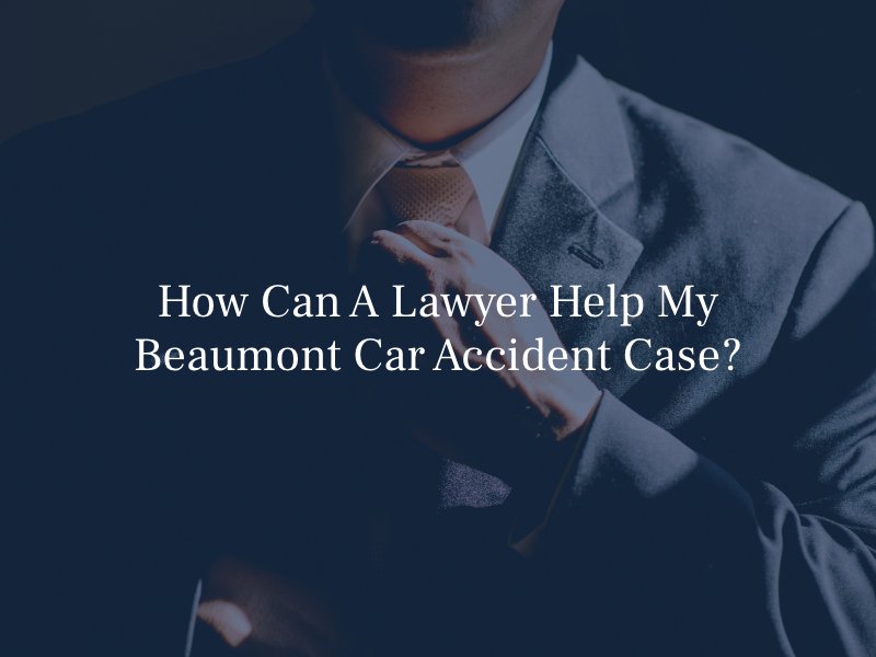 How Can A Lawyer Help My Beaumont Car Accident Case?
