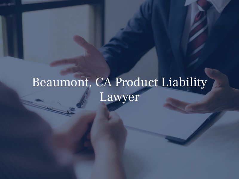Beaumont, CA Product Liability Attorney